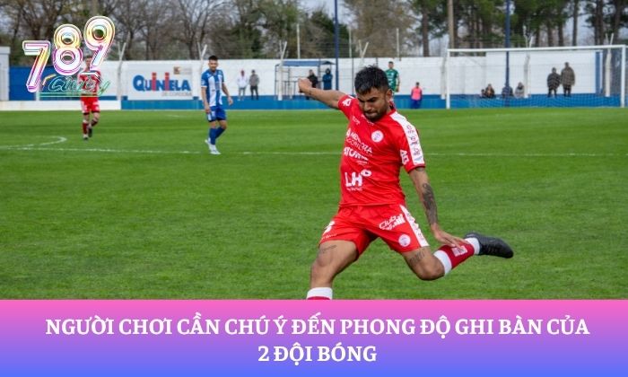 Người chơi cần chú ý đến phong độ ghi bàn của 2 đội bóng