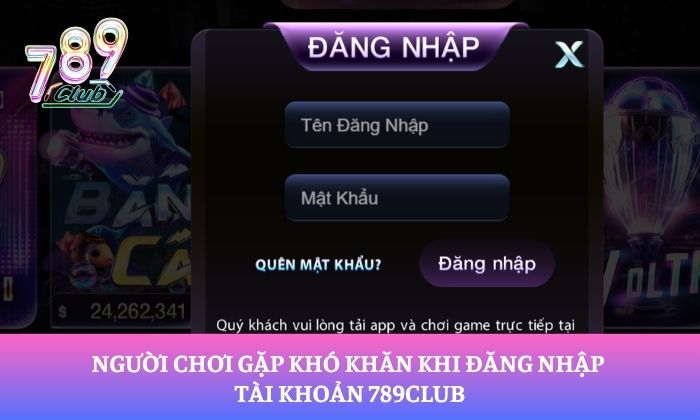 Người chơi gặp khó khăn khi đăng nhập tài khoản 789club