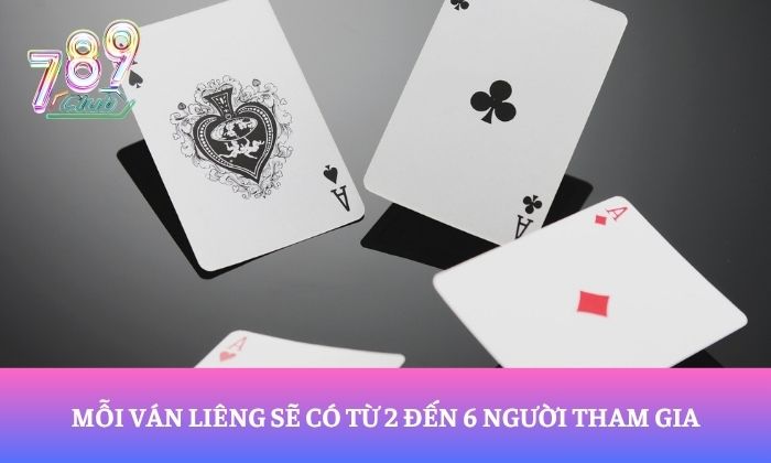 Mỗi ván liêng sẽ có từ 2 đến 6 người tham gia 