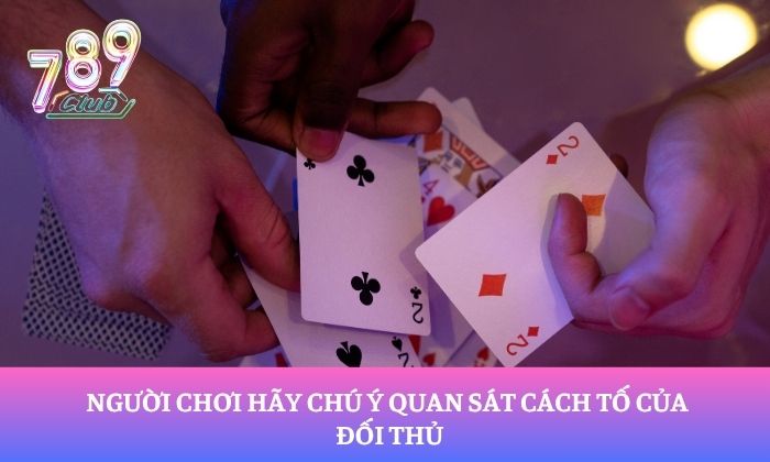 Người chơi hãy chú ý quan sát cách tố của đối thủ