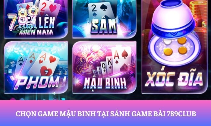 Luật chơi game bài Mậu Binh tại 789Club dễ hiểu, chi tiết 2 Chọn game mậu binh tại sảnh game bài 789Club