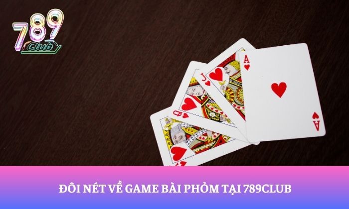 Phỏm 789Club - Game bài được nhiều người chơi yêu thích 1 Đôi nét về game bài phỏm tại 789Club