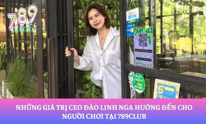 Những giá trị CEO Đào Linh Nga hướng đến cho người chơi tại 789Club